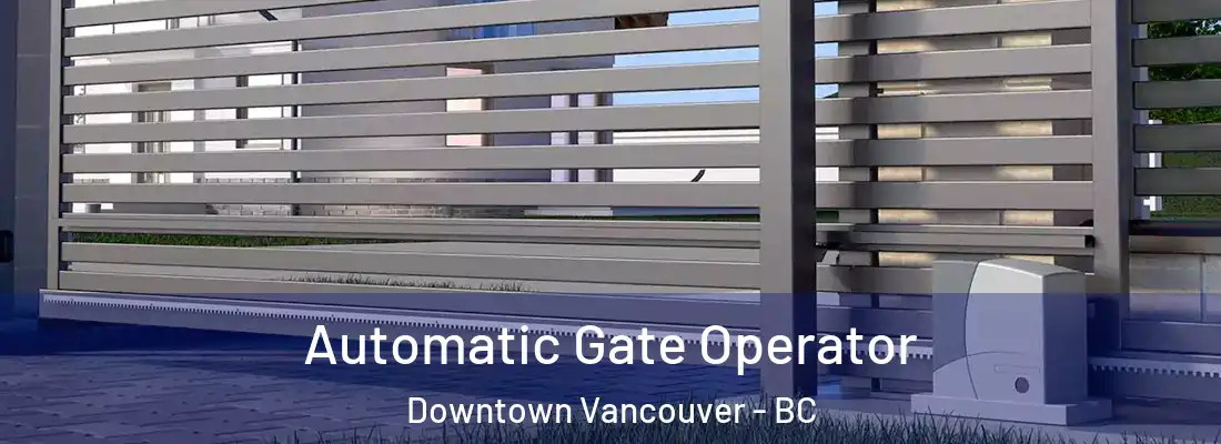  Automatic Gate Operator Downtown Vancouver - BC