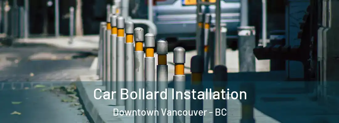  Car Bollard Installation Downtown Vancouver - BC