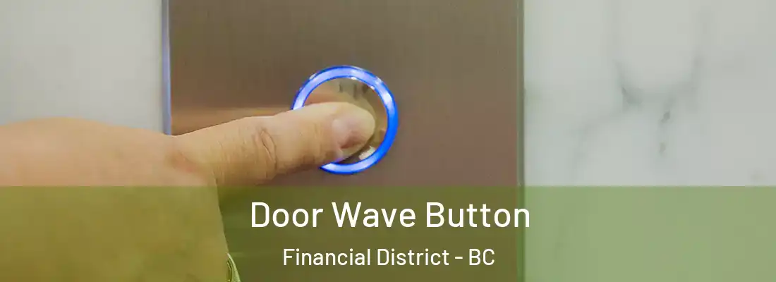  Door Wave Button Financial District - BC
