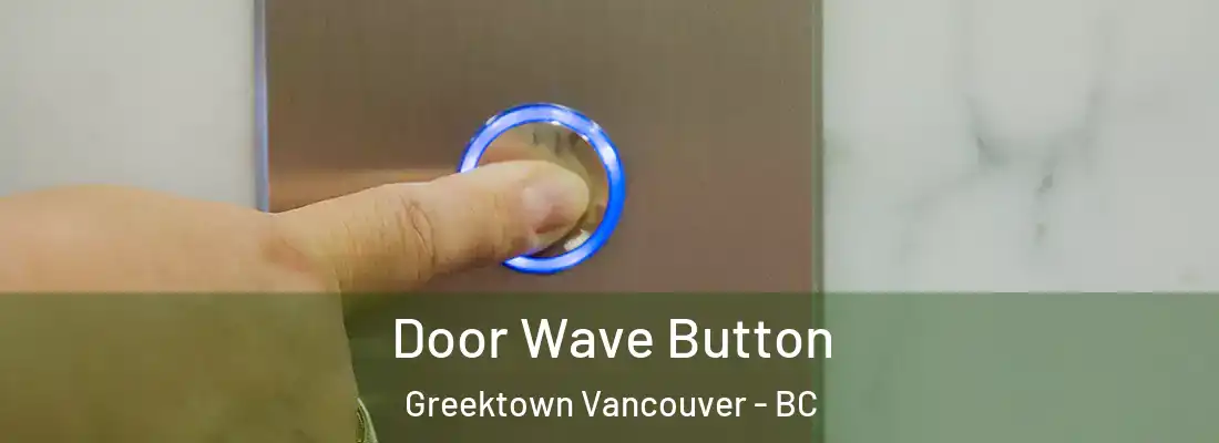  Door Wave Button Greektown Vancouver - BC