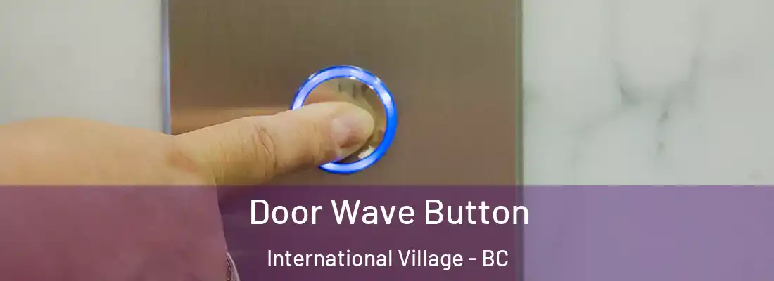 Door Wave Button International Village - BC