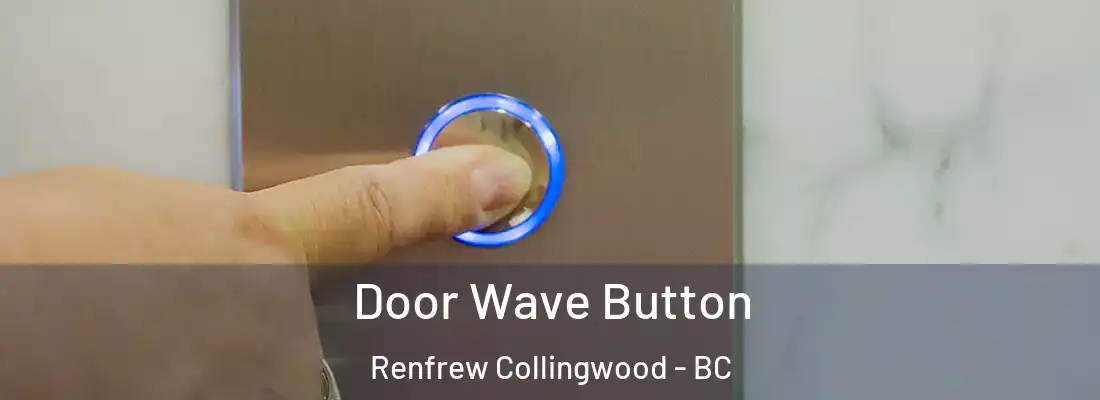  Door Wave Button Renfrew Collingwood - BC