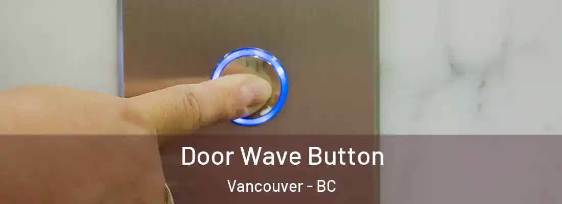  Door Wave Button Vancouver - BC