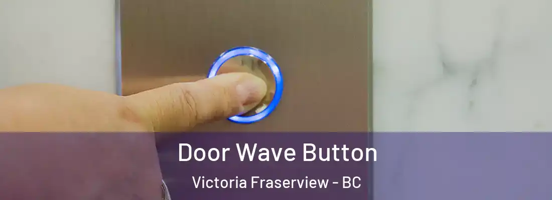  Door Wave Button Victoria Fraserview - BC