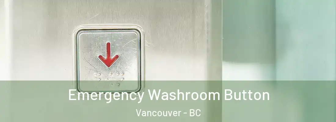  Emergency Washroom Button Vancouver - BC