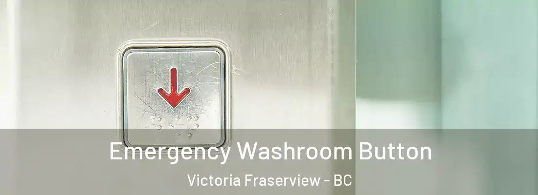  Emergency Washroom Button Victoria Fraserview - BC
