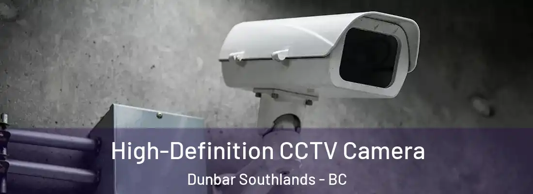  High-Definition CCTV Camera Dunbar Southlands - BC