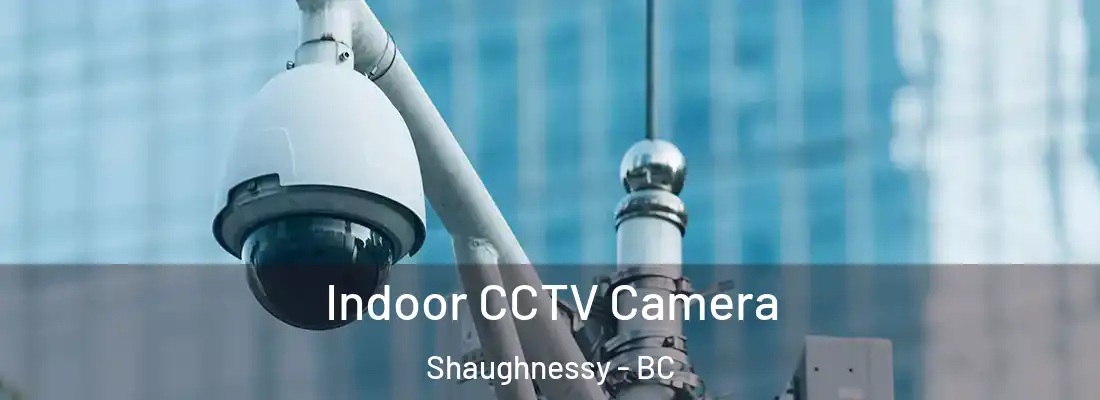  Indoor CCTV Camera Shaughnessy - BC