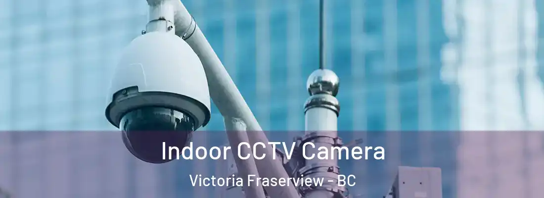  Indoor CCTV Camera Victoria Fraserview - BC
