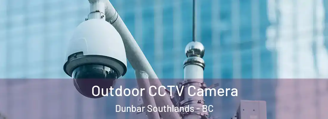  Outdoor CCTV Camera Dunbar Southlands - BC