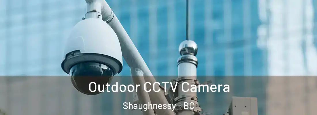  Outdoor CCTV Camera Shaughnessy - BC