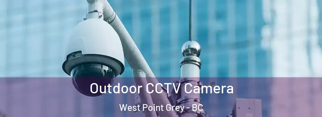  Outdoor CCTV Camera West Point Grey - BC