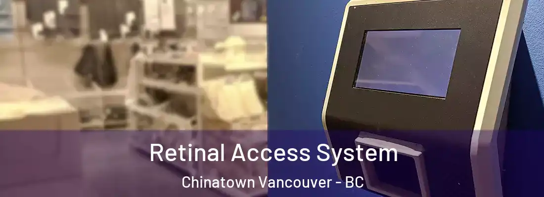  Retinal Access System Chinatown Vancouver - BC