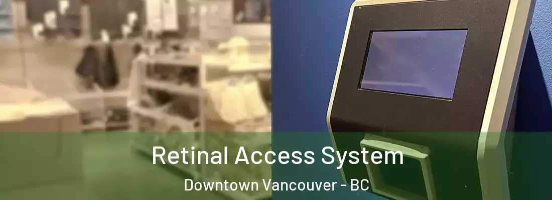  Retinal Access System Downtown Vancouver - BC