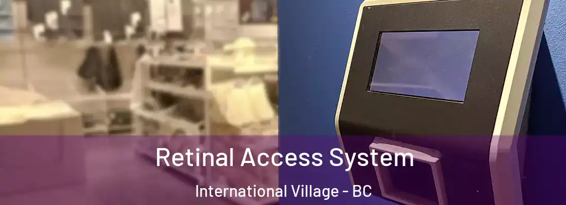  Retinal Access System International Village - BC