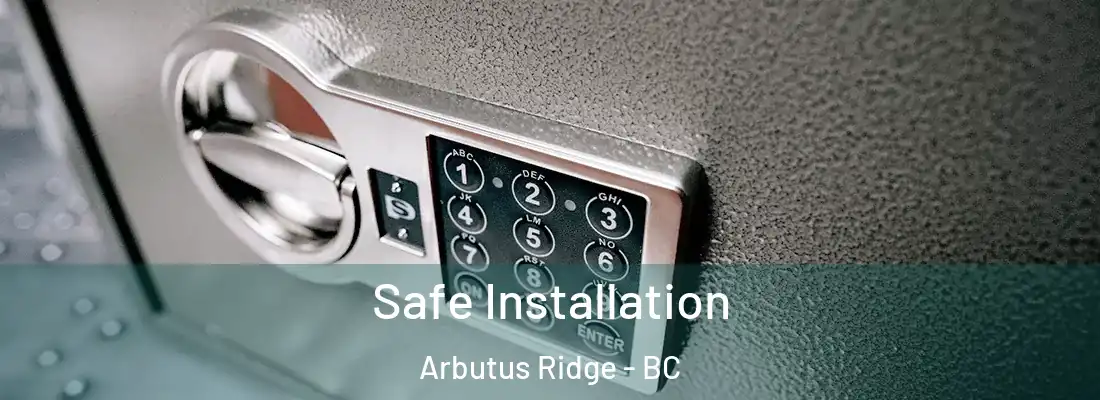  Safe Installation Arbutus Ridge - BC