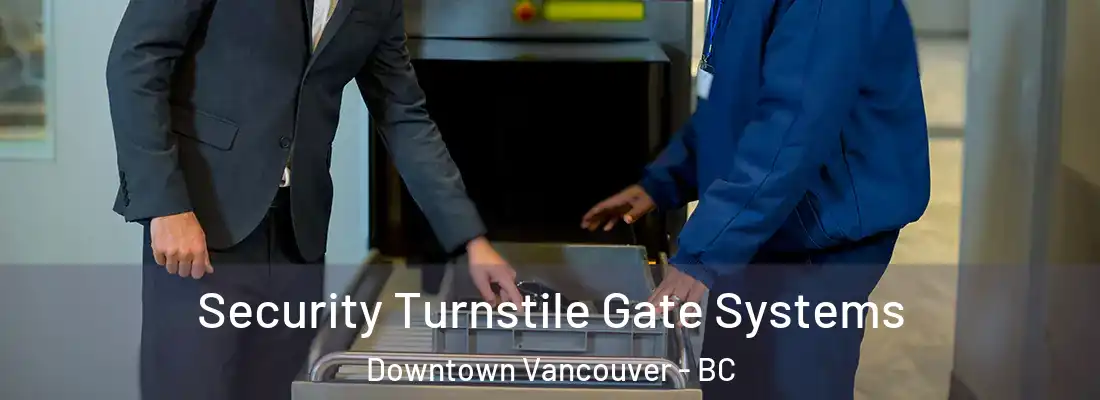  Security Turnstile Gate Systems Downtown Vancouver - BC