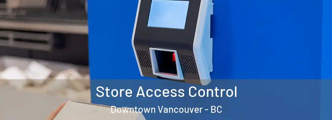  Store Access Control Downtown Vancouver - BC