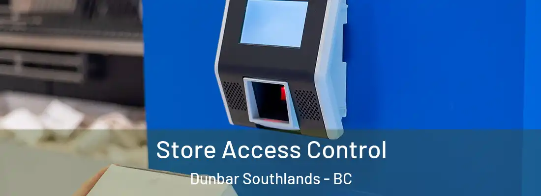  Store Access Control Dunbar Southlands - BC