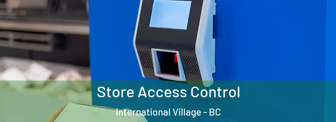  Store Access Control International Village - BC