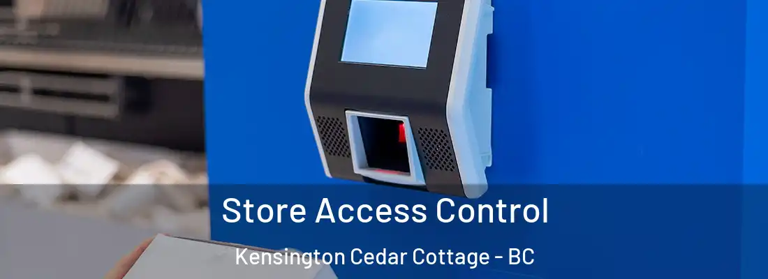  Store Access Control Kensington Cedar Cottage - BC