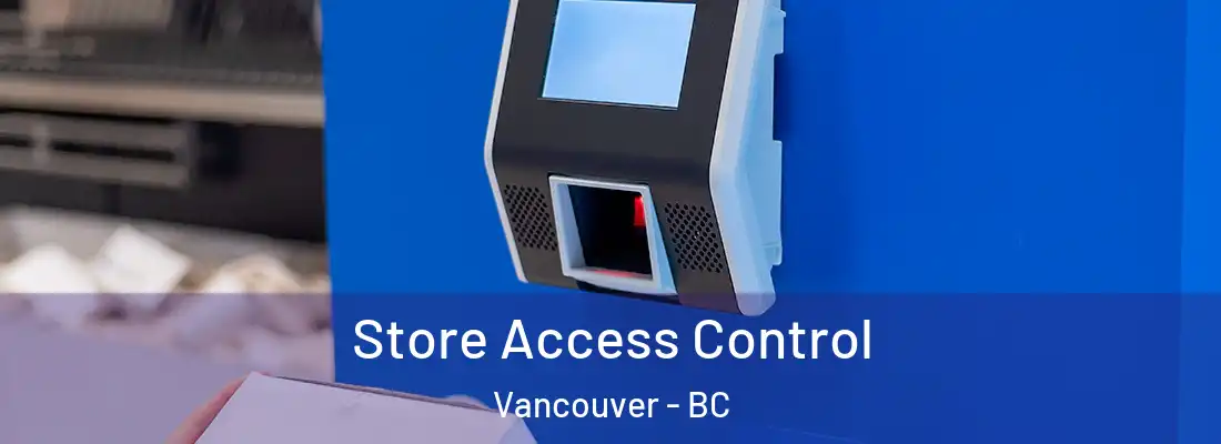  Store Access Control Vancouver - BC