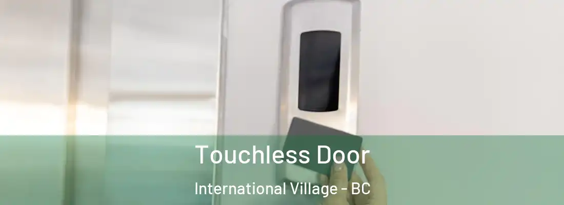  Touchless Door International Village - BC