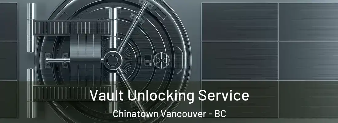  Vault Unlocking Service Chinatown Vancouver - BC