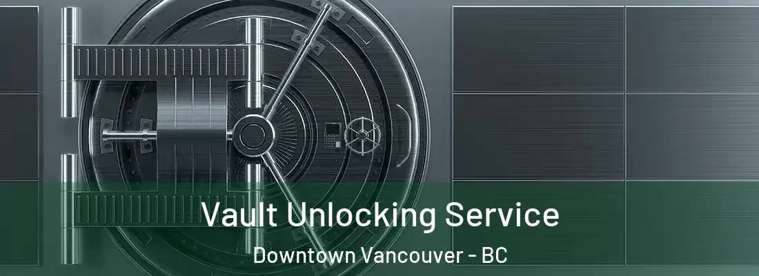  Vault Unlocking Service Downtown Vancouver - BC