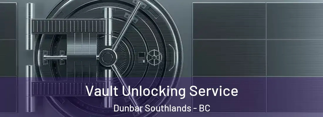  Vault Unlocking Service Dunbar Southlands - BC