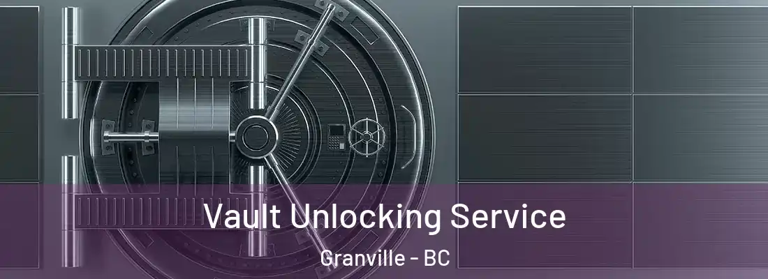  Vault Unlocking Service Granville - BC