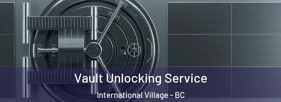  Vault Unlocking Service International Village - BC