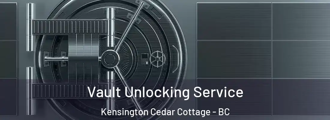  Vault Unlocking Service Kensington Cedar Cottage - BC