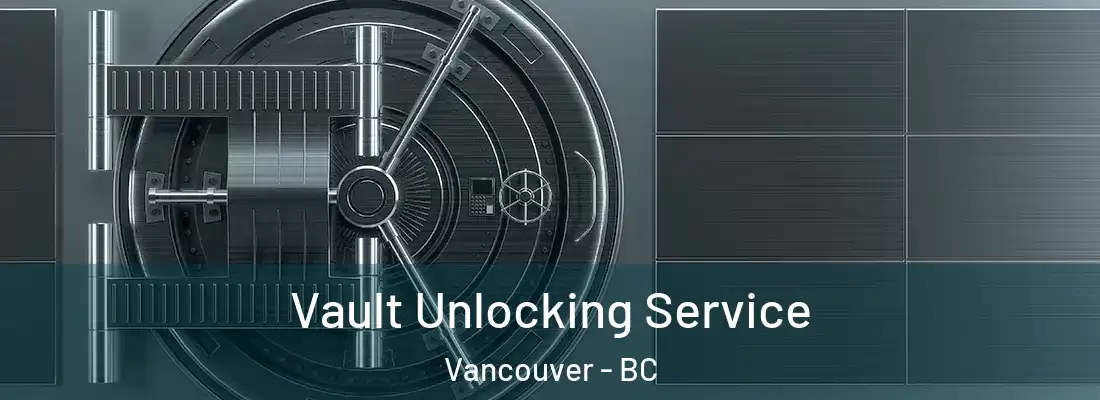  Vault Unlocking Service Vancouver - BC